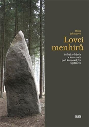 Lovci menhirů - Příběh o lidech a kamenech pod kounovským Špičákem - Jakovcová Hana