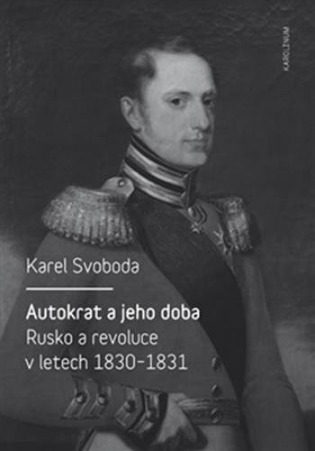 Autokrat a jeho doba - Rusko a revoluce v letech 1830-1831 - Svoboda Karel