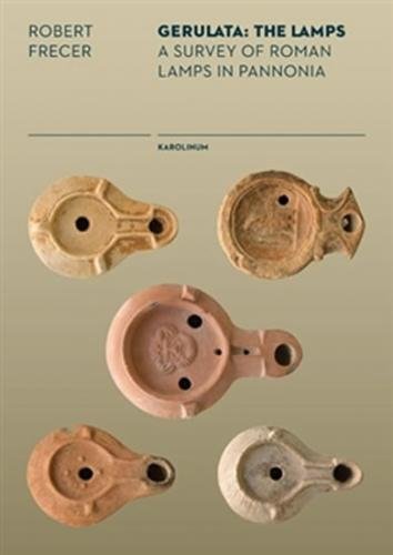 Gerulata: The Lamps a Survey of Roman Lamps in Pannonia - Frecer Robert