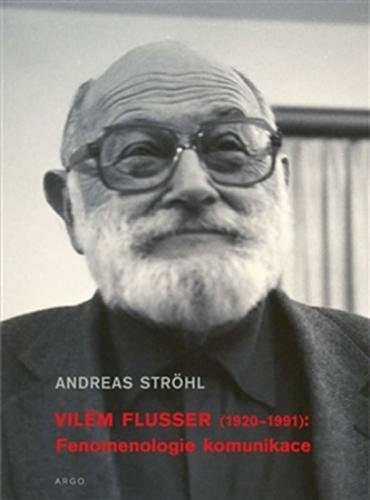 Vilém Flusser (1920-1991): Fenomenologie komunikace - Ströhl Andreas