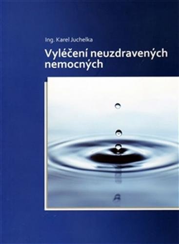 Vyléčení nuzdravených nemocí - Juchelka Karel