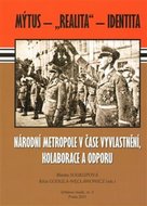 Národní metropole v čase vyvlastnění, kolaborace a odporu - Mýtus – „realita“ – identita - Soukupová Blanka a kolektiv