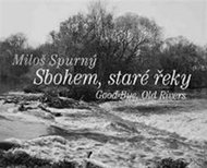 Sbohem, staré řeky / Good-Bye, Old Rivers (ČJ, AJ) - Spurný a kolektiv Miloš