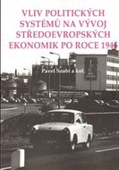 Vliv politických systémů na vývoj středoevropských ekonomik po roce 1945 - Szobi Pavel a kolektiv