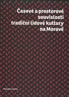 Časové a prostorové souvislosti tradiční lidvé kultury na Moravě - Doušek Roman, Drápala Daniel,