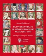 Husovské unikáty ze sbírek Národního muzea (1415–2015) - Mistr Jan Hus a jeho dědictví - Musílek Martin