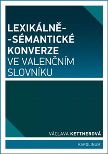 KETTNEROVÁ VÁCLAVA Lexikálně-sémantické konverze ve valenčním slovníku