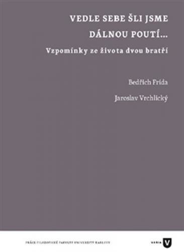 Vedle sebe šli jsme dávnou poutí... - Vzpomínky ze života dvou bratří - Frída Bedřich, Vrchlický Jaroslav,