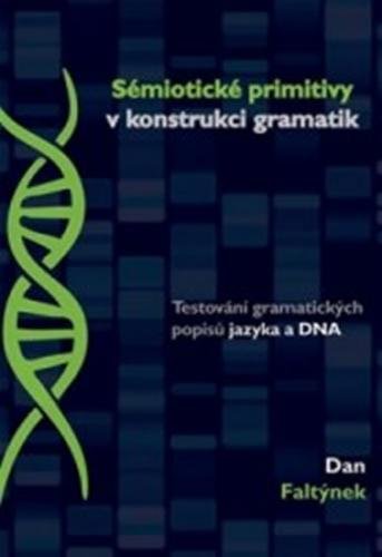 Sémiotické primitivy v konstrukci gramatik - Testování gramatických popisů jazyka a DNA - Faltýnek Dan
