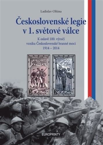 Československé legie v 1. světové válce - K oslavě 100.výročí vzniku československé branné moci 1914 - 1918 - Olšina Ladislav