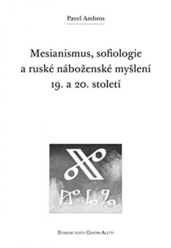 Mesianismus, sofiologie a ruské náboženské myšlení 19. a 20. století - Ambros Pavel