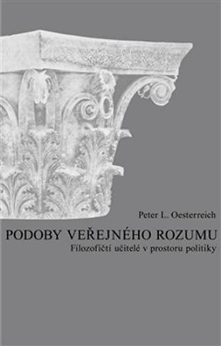 Podoby veřejného rozumu - Filozofičtí učitelé v prostoru politiky - Oesterreich Peter L.