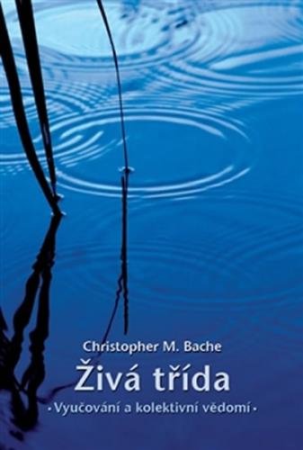 Živá třída - Vyučování a kolektivní vědomí - Bache Christopher M.