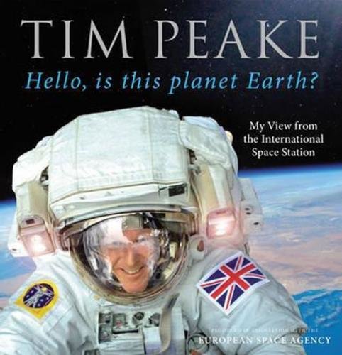 Hello, Is This Planet Earth?: My View From The International Space Station - Peake Tim