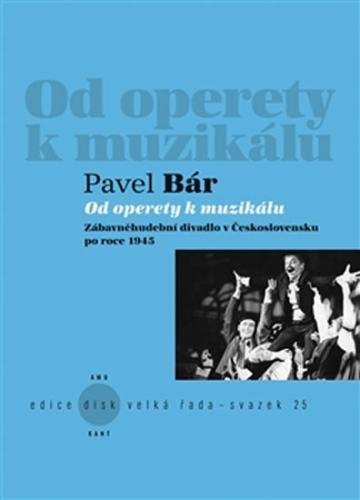 Od operety k muzikálu - Zábavněhudební divadlo v Československu po roce 1945 - Bár Pavel
