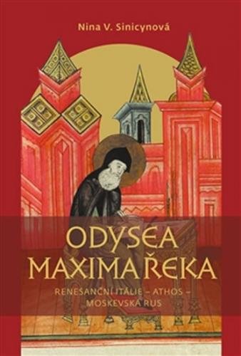 Odysea Maxima Řeka - Renesanční Itálie – Athos – Moskevská Rus - Sinicinovová Nina V.