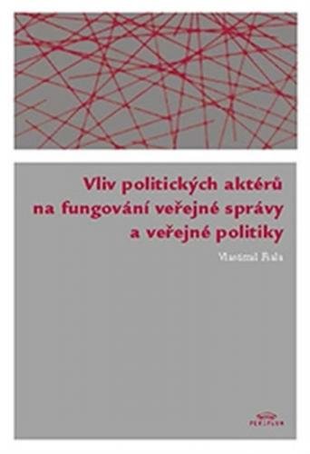 Vliv politických aktérů na fungování veřejné správy a veřejné politiky - Fiala Vlastimil