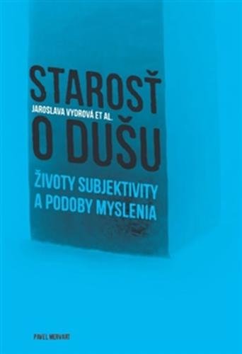 Starosť o dušu - Životy subjektivity a podoby myslenia - Vydrová Jaroslava a kolektiv