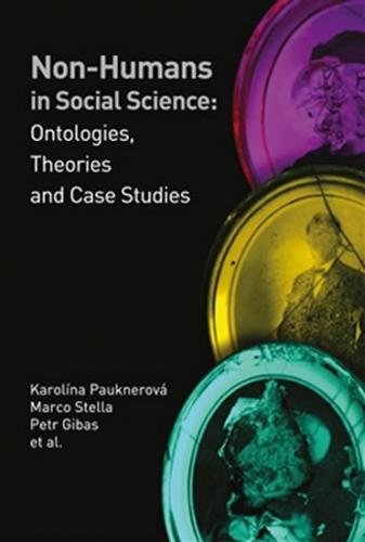 Non-humans in Social Science II - Ontologies, Theories and Case Studies - Pauknerová Karolína