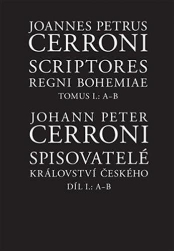 Spisovatelé Království českého - Díl I. A-B / Scriptores Regni Bohemiae - Tomus I. A-B - Cerroni Johann Peter