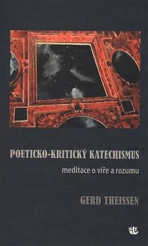 Poeticko-kritický katechismus - Meditace o víře a rozumu - Theissen Gerd