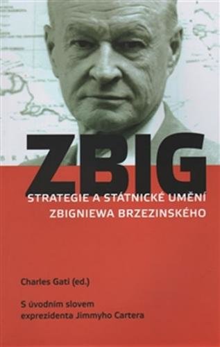 Strategie a státnické umění Zbigniewa Brzezinského (S úvodním slovem exprezidenta Jimmyho Cartera) - Gati Charles