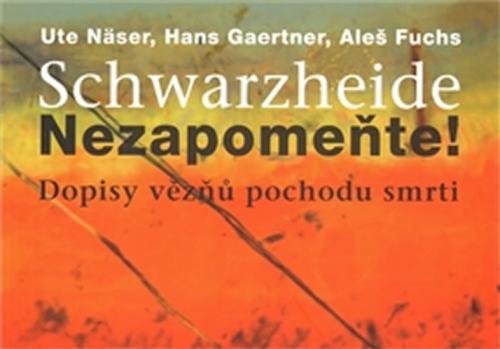 Schwarzheide - Nezapomeňte! - Dopisy vězňů z pochodu smrti - Fuchs Aleš, Gaertner Hans, Näser Ute