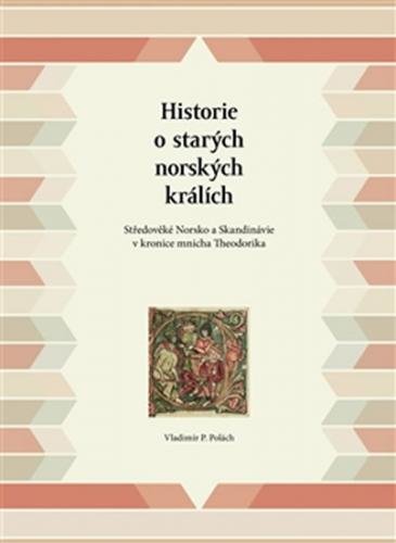 Historie o starých norských králích - Středověké Norsko a Skandinávie v kronice mnicha Theodorika - Polach Vladimir P.