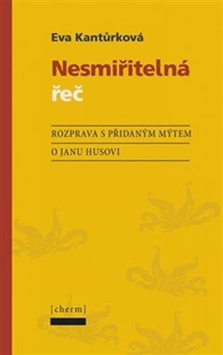 Nesmiřitelná řeč - Rozprava s přidaným mýtem o Janu Husovi - Kantůrková Eva