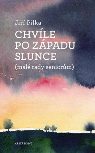 Chvíle po západu slunce (malé rady seniorům) - Pilka Jiří