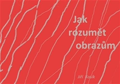 Jak rozumět obrazům - Kosík Jiří