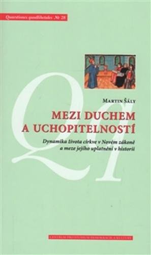 Mezi duchem a uchopitelností - Dynamika života církve v Novém zákoně a meze jejího uplatnění v historii - Šály Martin