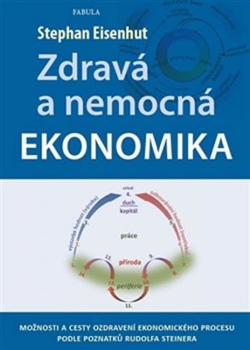 Zdravá a nemocná ekonomika - Možnosti a cesty ozdravení ekonomického procesu podle poznatků Rudolfa Steinera - Eisenhut Stephan