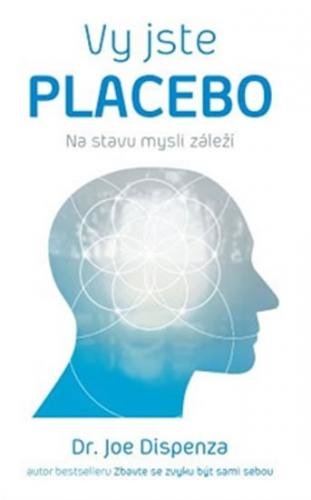 Vy jste placebo - Na stavu mysli záleží - Dispenza Joe