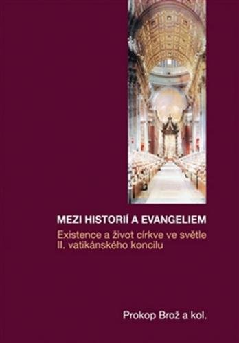 Mezi historií a Evangeliem - Existence a život církve ve světle II. vatikánského koncilu - Brož Prokop a kolektiv