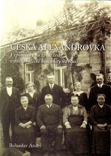 Česká Alexandrovka - Vzpomínky na život české vystěhovalecké komunity na Rusi - Andrš Bohuslav