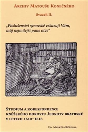 Archiv Matouše Konečného II - Studium a korespondence kněžského dorostu Jednoty bratrské v letech 1610–1618 - Růčková Markéta