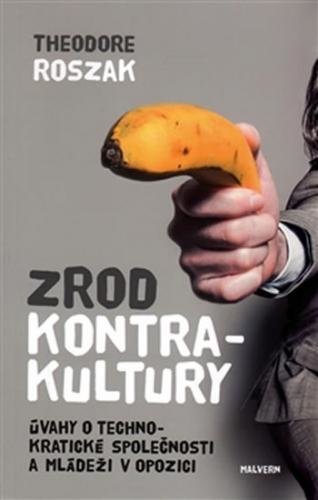 Zrod kontrakultury - Úvahy o technokratické společnosti a mládeži v opozici - Roszak Theodore