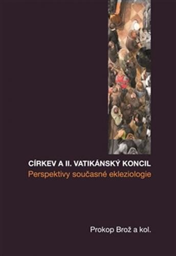Církev a II. vatikánský koncil - Prosperity současné ekleziologie - Brož Prokop a kolektiv