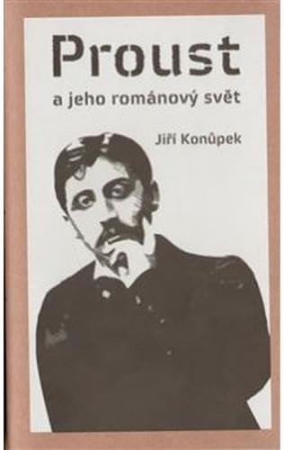Proust a jeho románový svět - Konůpek Jiří
