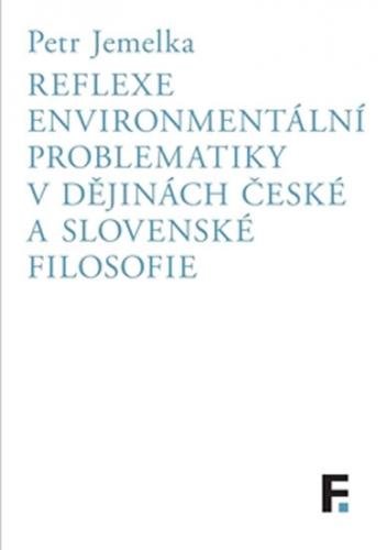 Reflexe environmentální problematiky v dějinách české a slovenské filosofie - Jemelka Petr