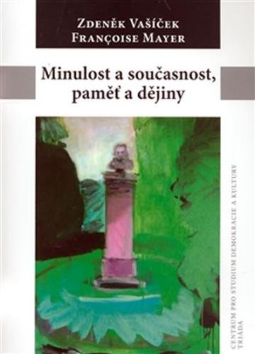 Minulost a současnost, paměť a dějiny - Vašíček Zdeněk, Mayer Francoise