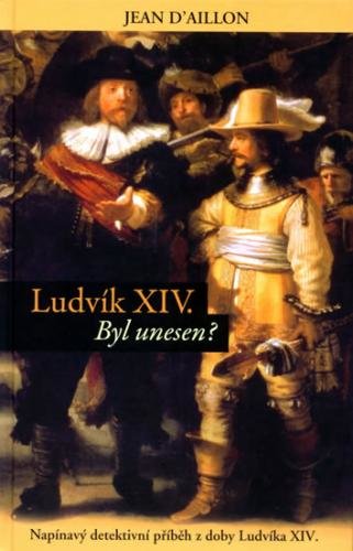 Ludvík XIV byl unesen? - Napínavý detektivní příběh z doby Ludvíka XIV. - neuveden