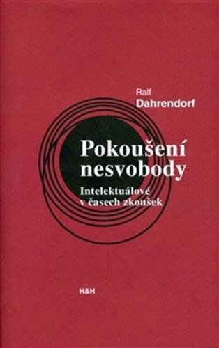 Pokoušení nesvobody - Intelektuálové v čase zkoušek - Dahrendorf Ralf