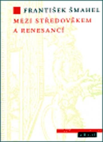 Mezi středověkem a renesancí - Šmahel František