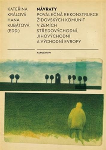 Návraty - Poválečná rekonstrukce židovských komunit v zemích středovýchodní, jihovýchodní a východní Evropy - Králová Kateřina, Kubátová Hana,