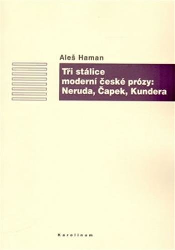 Tři stálice moderní české prózy: Neruda, Čapek, Kundera - Haman Aleš