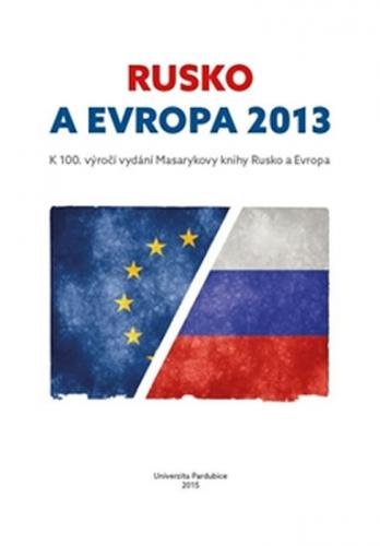 Rusko a Evropa 2013 - k 100. výročí vydání Masarykovy knihy Rusko a Evropa - Štorková Pavla, Veber Václav