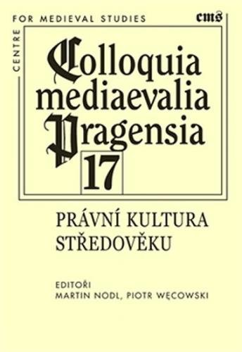 Colloquia mediaevalia Pragensia 17 - Právní kultura ve středověku - Nodl Martin, Wecowski Piotr,