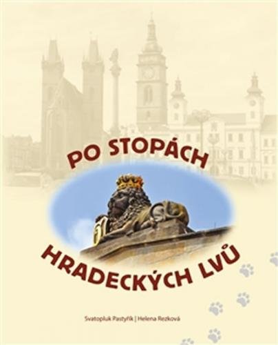 Po stopách hradeckých lvů - Pastyřík Svatopluk, Rezková Helena,